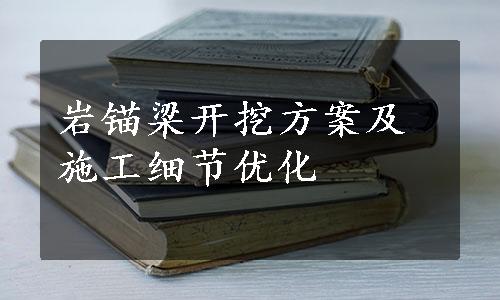 岩锚梁开挖方案及施工细节优化