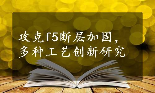 攻克f5断层加固，多种工艺创新研究