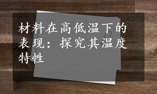 材料在高低温下的表现：探究其温度特性