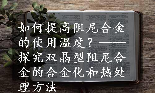 如何提高阻尼合金的使用温度？——探究双晶型阻尼合金的合金化和热处理方法