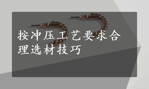 按冲压工艺要求合理选材技巧