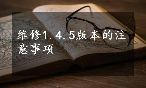 维修1.4.5版本的注意事项