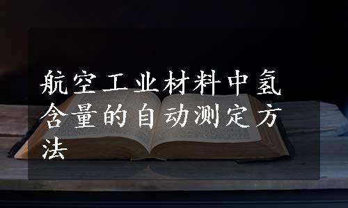 航空工业材料中氢含量的自动测定方法