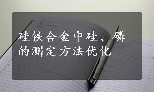 硅铁合金中硅、磷的测定方法优化