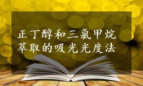 正丁醇和三氯甲烷萃取的吸光光度法