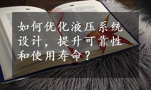 如何优化液压系统设计，提升可靠性和使用寿命？