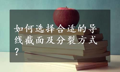 如何选择合适的导线截面及分裂方式？