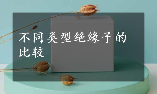 不同类型绝缘子的比较