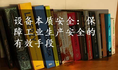 设备本质安全：保障工业生产安全的有效手段