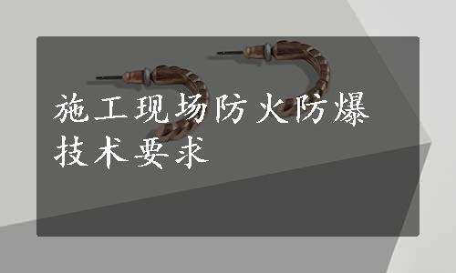 施工现场防火防爆技术要求