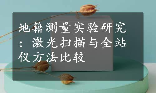 地籍测量实验研究：激光扫描与全站仪方法比较