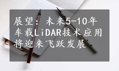 展望：未来5-10年车载LiDAR技术应用将迎来飞跃发展