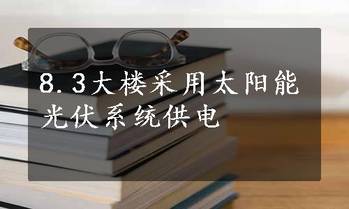 8.3大楼采用太阳能光伏系统供电