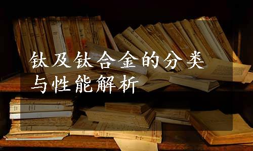 钛及钛合金的分类与性能解析