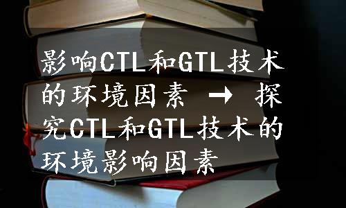 影响CTL和GTL技术的环境因素 → 探究CTL和GTL技术的环境影响因素