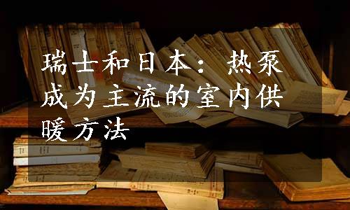 瑞士和日本：热泵成为主流的室内供暖方法