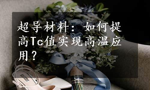 超导材料：如何提高Tc值实现高温应用？