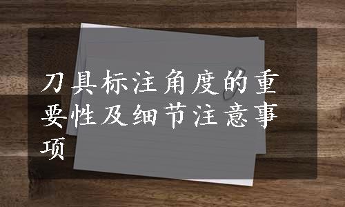 刀具标注角度的重要性及细节注意事项