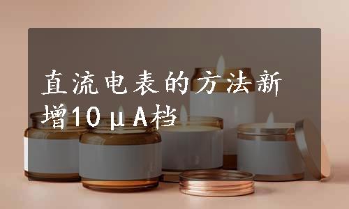 直流电表的方法新增10μA档