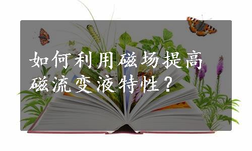 如何利用磁场提高磁流变液特性？