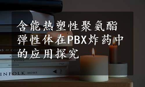 含能热塑性聚氨酯弹性体在PBX炸药中的应用探究