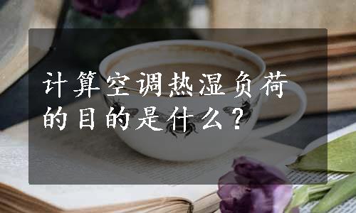 计算空调热湿负荷的目的是什么？