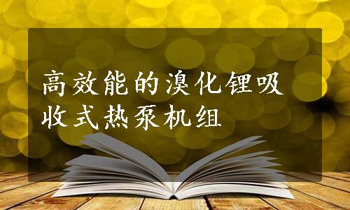 高效能的溴化锂吸收式热泵机组