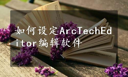 如何设定ArcTechEditor编辑软件