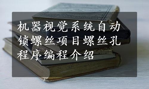 机器视觉系统自动锁螺丝项目螺丝孔程序编程介绍