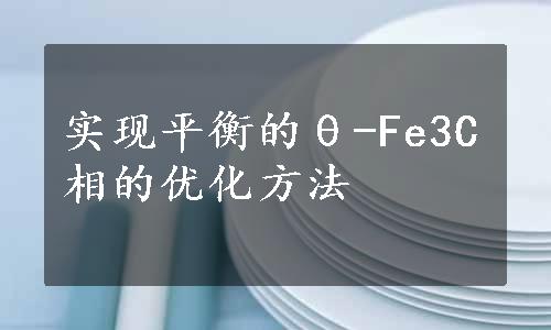 实现平衡的θ-Fe3C相的优化方法