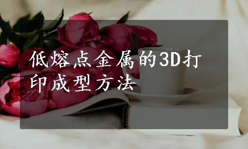 低熔点金属的3D打印成型方法