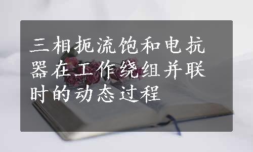 三相扼流饱和电抗器在工作绕组并联时的动态过程