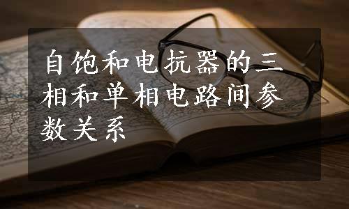 自饱和电抗器的三相和单相电路间参数关系