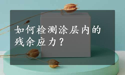 如何检测涂层内的残余应力？