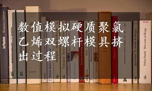 数值模拟硬质聚氯乙烯双螺杆模具挤出过程