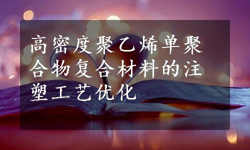 高密度聚乙烯单聚合物复合材料的注塑工艺优化