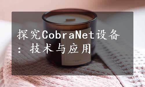 探究CobraNet设备：技术与应用