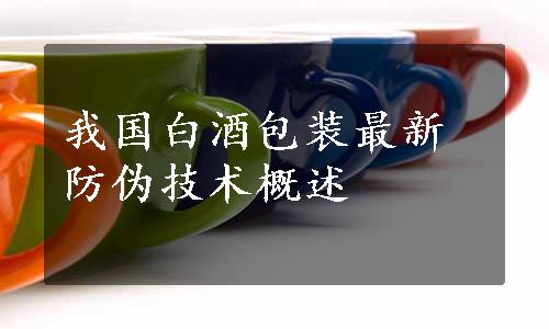 我国白酒包装最新防伪技术概述