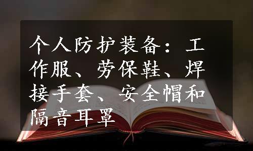 个人防护装备：工作服、劳保鞋、焊接手套、安全帽和隔音耳罩