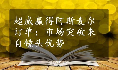 超威赢得阿斯麦尔订单：市场突破来自镜头优势