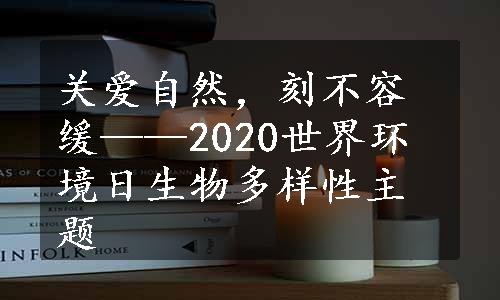 关爱自然，刻不容缓——2020世界环境日生物多样性主题