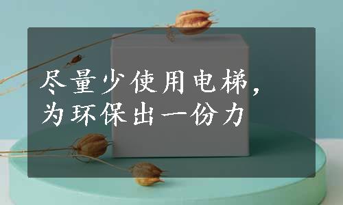 尽量少使用电梯，为环保出一份力