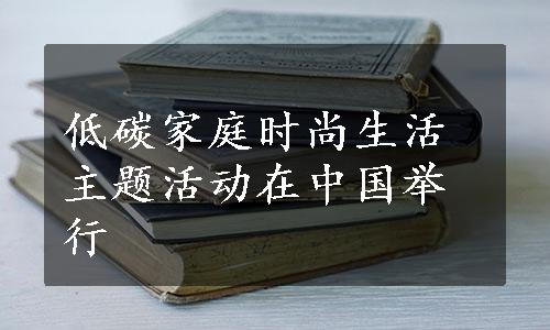 低碳家庭时尚生活主题活动在中国举行