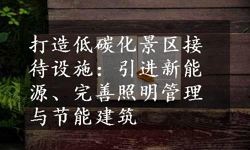 打造低碳化景区接待设施：引进新能源、完善照明管理与节能建筑