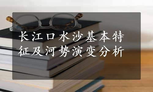 长江口水沙基本特征及河势演变分析