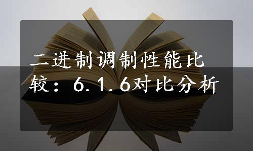 二进制调制性能比较：6.1.6对比分析