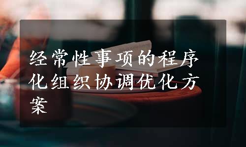 经常性事项的程序化组织协调优化方案