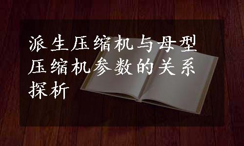 派生压缩机与母型压缩机参数的关系探析