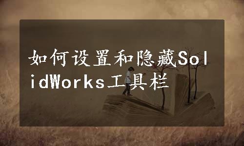 如何设置和隐藏SolidWorks工具栏