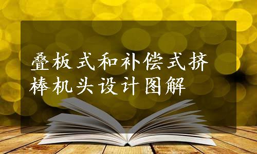 叠板式和补偿式挤棒机头设计图解